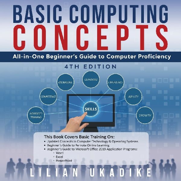 BASIC COMPUTING CONCEPTS: All-in-One Beginners Guide to Computer Proficiency,  4th Edition