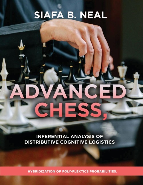 Advanced Chess, Model III - Inferential Analysis of Distributive Cognitive Logistics, ( D.S./D.P.) , Book 2 Vol. 1.: Hybridization of Poly-Plextics Probabilities