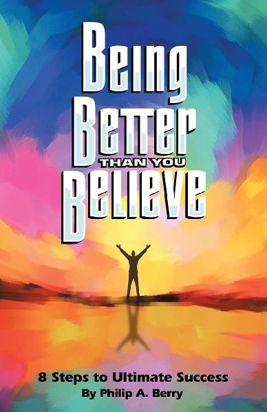 Being Better Than You Believe: 8 Steps to Ultimate Success