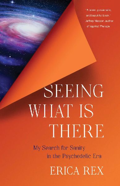 Seeing What Is There: My Search for Sanity in the Psychedelic Era