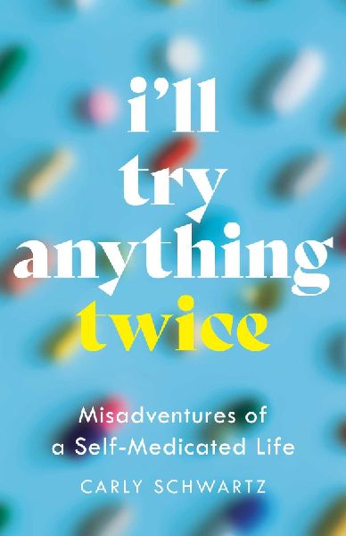Ill Try Anything Twice: Misadventures of a Self-Medicated Life