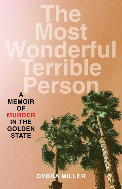 Most Wonderful Terrible Person: A Memoir of Murder in the Golden State