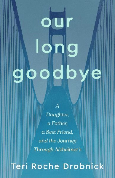 Our Long Goodbye: A Daughter, a Father, a Best Friend, and the Journey Through Alzheimers