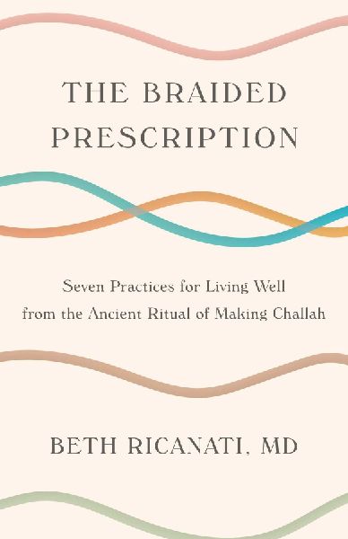 The Braided Prescription: Seven Practices for Living Well from the Ancient Ritual of Making Challah