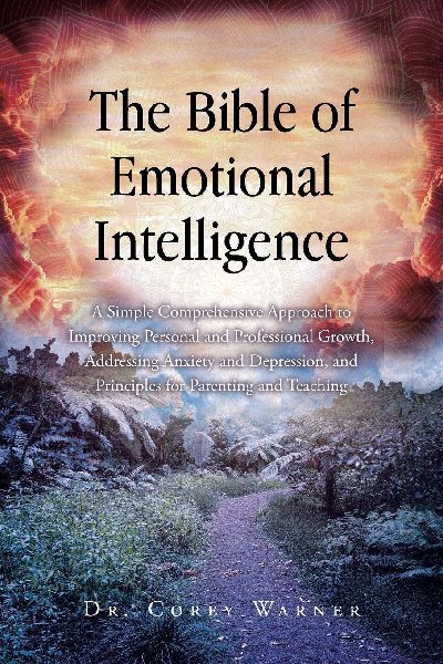 The Bible of Emotional Intelligence: A Simple Comprehensive Approach to Improving Personal and Professional Growth, Addressing Anxiety and Depression, and Principles for Parenting and Teaching