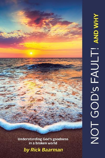 Not Gods Fault! And Why: Understanding Gods Goodness in a Broken World