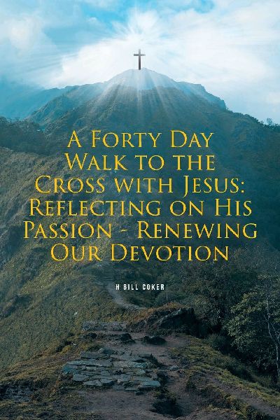 A Forty Day Walk to the Cross with Jesus: Reflecting on His Passion - Renewing Our Devotion