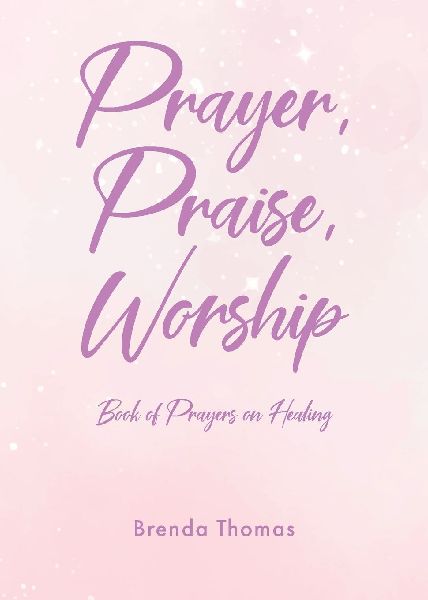 Prayer, Praise, Worship: Book of Prayers on Healing