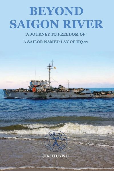 BEYOND SAIGON RIVER: A Journey to Freedom of a Sailor Named Lay of HQ-11