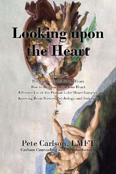 Looking upon the Heart: The Science of the Biblical Heart  How to Be Smart with Your Heart  Effective Use of the Frontal Lobe/ Heart Complex Knowing Brain Science, Psychology, and Scripture: Volume 2