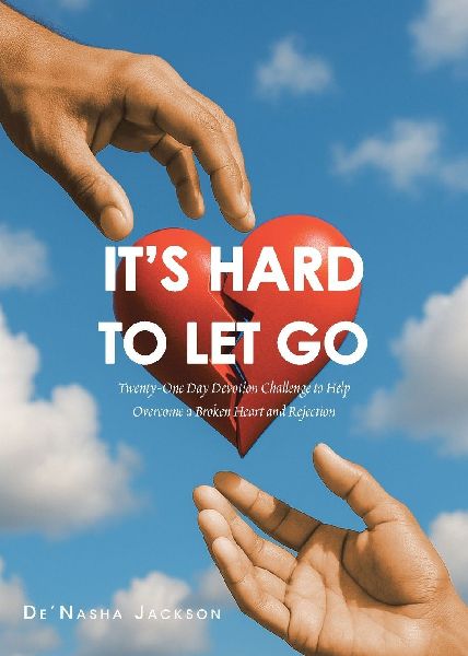 Its Hard to Let Go: Twenty-One Day Devotion Challenge to Help Overcome a Broken Heart and Rejection