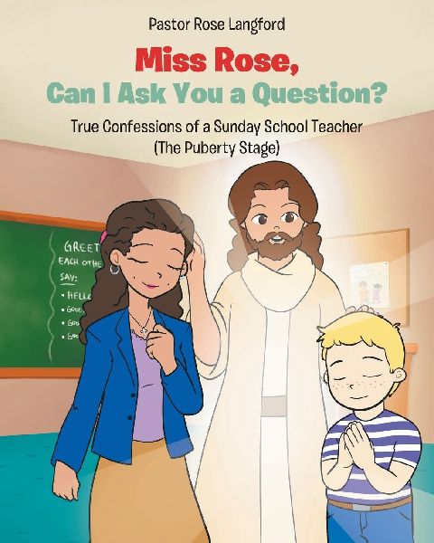 Miss Rose, Can I Ask You a Question?: True Confessions of a Sunday School Teacher (The Puberty Stage)