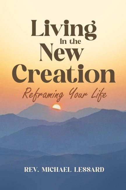 Living in the New Creation: Reframing Your Life