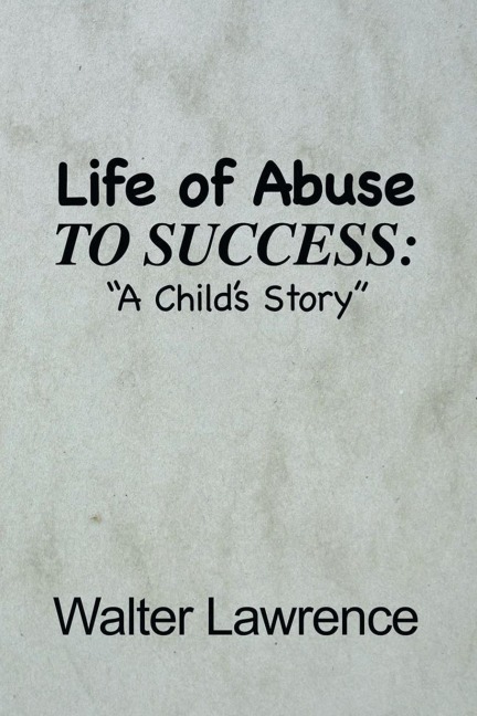 Life of Abuse to Success: A Child's Story