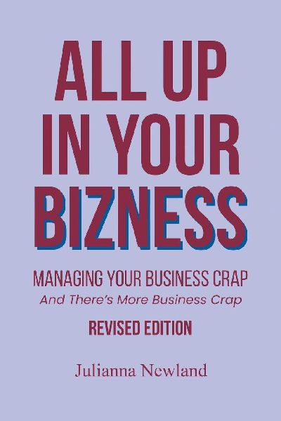 All Up In Your Bizness: Managing Your Business Crap: And Theres More Business Crap