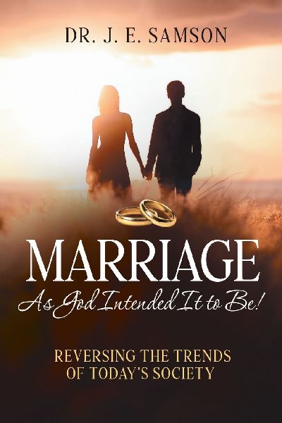 Marriage As God Intended It to Be!: Reversing the Trends of Todays Society