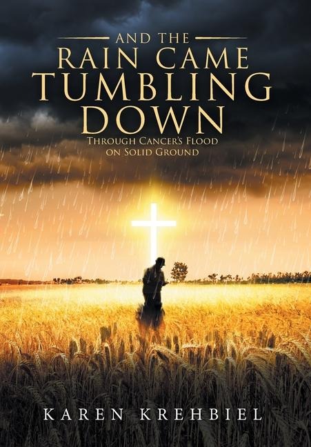 And The Rain Came Tumbling Down: Through Cancer's Flood on Solid Ground
