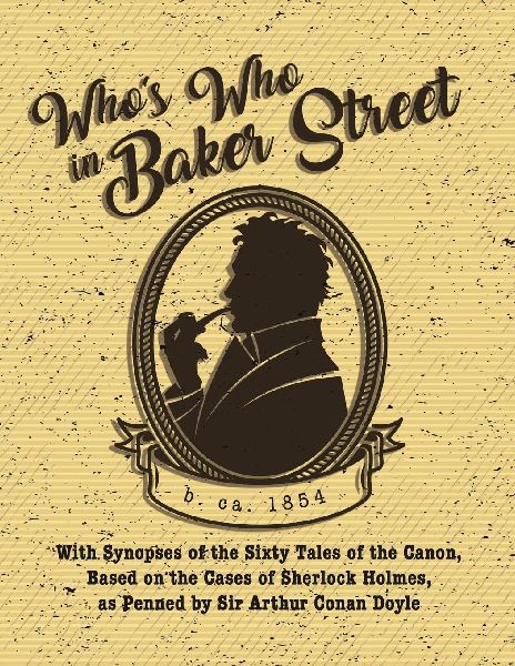 Whos Who in Baker Street: With Synopses of the Sixty Tales of the Canon, Based on the Cases of Sherlock Holmes, as Penned by Sir Arthur Conan Doyle