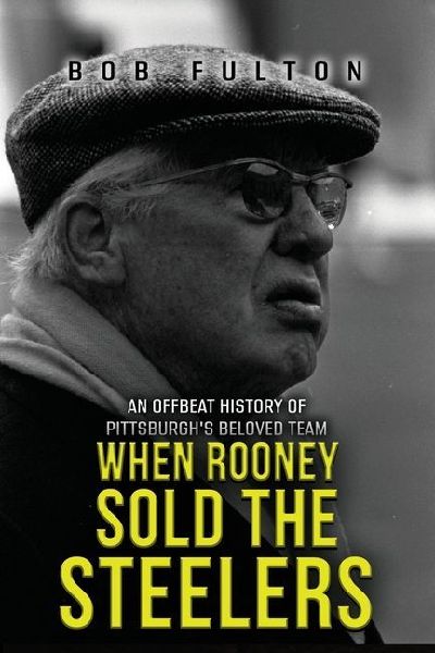 When Rooney Sold the Steelers: An Offbeat History of Pittsburghs Beloved Team