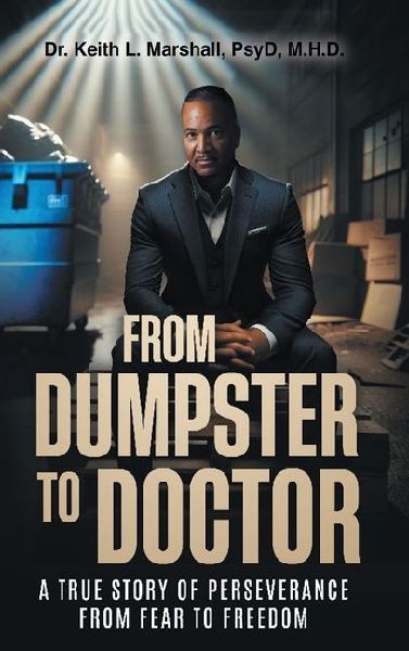 From Dumpster to Doctor: A True Story of Perseverance from Fear to Freedom