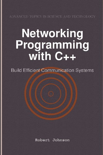 Networking Programming with C++: Build Efficient Communication Systems