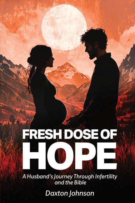 A Fresh Dose of Hope: A Husbands Journey Through Infertility and The Bible
