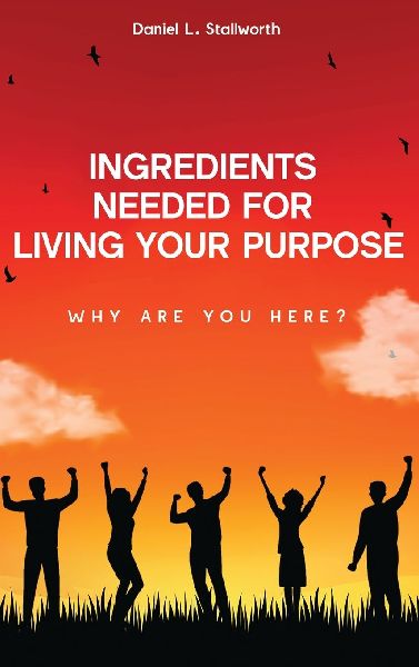 Ingredients Needed  For Living Your  Purpose: Why Are You Here?
