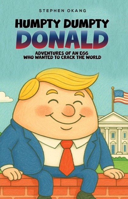 Humpty Dumpty Donald: Adventures of An Egg Who Wanted to Crack the World
