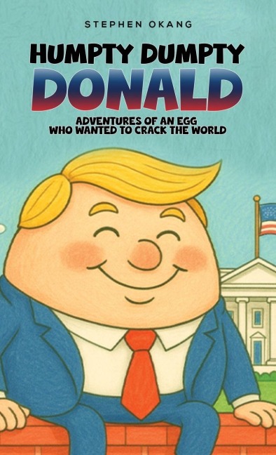 Humpty Dumpty Donald: Adventures of An Egg Who Wanted to Crack the World