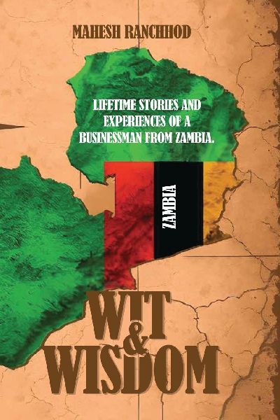 Wit & Wisdom: LIFETIME STORIES AND EXPERIENCES OF A BUSINESSMAN FROM ZAMBIA.