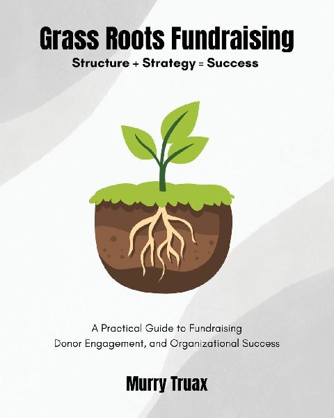 Grass Roots Fundraising: A Practical Guide to Fundraising Donor Engagement, and  Organizational Success