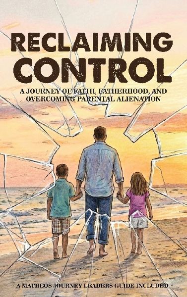 RECLAIMING  CONTROL: A Journey of Faith, Fatherhood,  and Overcoming Parental  Alienation
