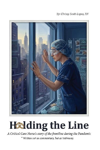 Holding the Line: A Critical Care Nurses Story of the Frontline During the Pandemic