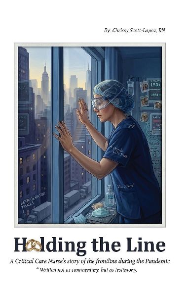 Holding the Line: A Critical Care Nurses Story of the Frontline During the Pandemic