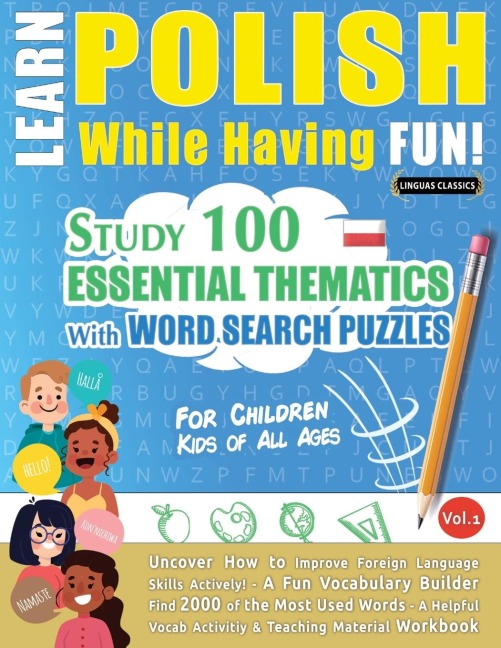LEARN POLISH WHILE HAVING FUN! - FOR CHILDREN: KIDS OF ALL AGES - STUDY 100 ESSENTIAL THEMATICS WITH WORD SEARCH PUZZLES - VOL.1