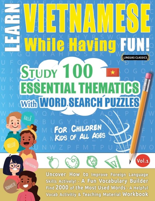 LEARN VIETNAMESE WHILE HAVING FUN! - FOR CHILDREN: KIDS OF ALL AGES - STUDY 100 ESSENTIAL THEMATICS WITH WORD SEARCH PUZZLES - VOL.1