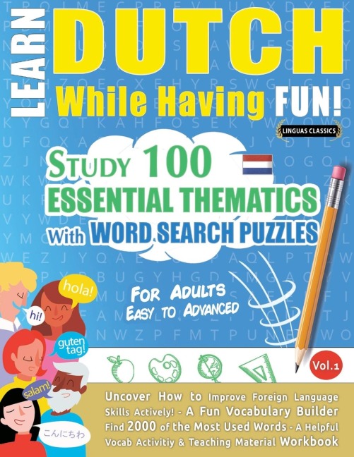 LEARN DUTCH WHILE HAVING FUN! - FOR ADULTS: EASY TO ADVANCED - STUDY 100 ESSENTIAL THEMATICS WITH WORD SEARCH PUZZLES - VOL.1