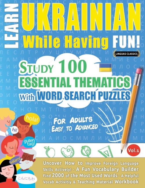 LEARN UKRAINIAN WHILE HAVING FUN! - FOR ADULTS: EASY TO ADVANCED - STUDY 100 ESSENTIAL THEMATICS WITH WORD SEARCH PUZZLES - VOL.1