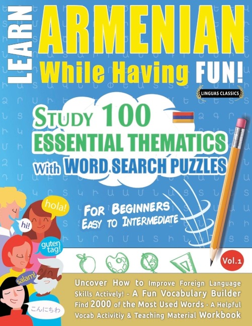 LEARN ARMENIAN WHILE HAVING FUN! - FOR BEGINNERS: EASY TO INTERMEDIATE - STUDY 100 ESSENTIAL THEMATICS WITH WORD SEARCH PUZZLES - VOL.1
