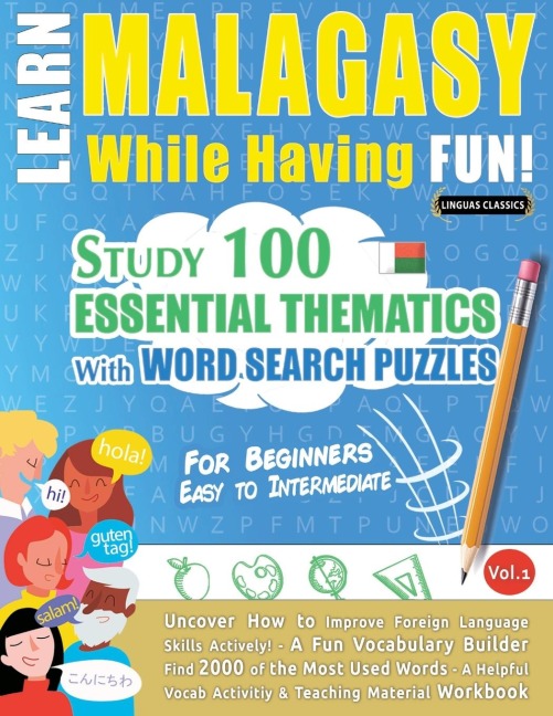 LEARN MALAGASY WHILE HAVING FUN! - FOR BEGINNERS: EASY TO INTERMEDIATE - STUDY 100 ESSENTIAL THEMATICS WITH WORD SEARCH PUZZLES - VOL.1