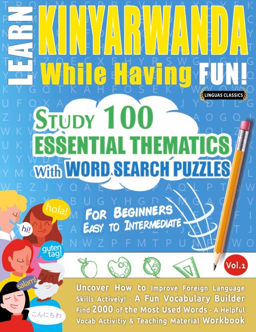 LEARN KINYARWANDA WHILE HAVING FUN! - FOR BEGINNERS: EASY TO INTERMEDIATE - STUDY 100 ESSENTIAL THEMATICS WITH WORD SEARCH PUZZLES - VOL.1