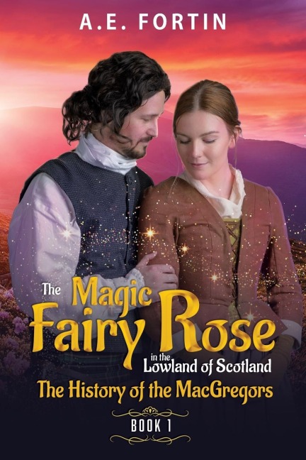 The Magic Fairy Rose in the Lowland of Scotland Book 1: The history of the MacGregors