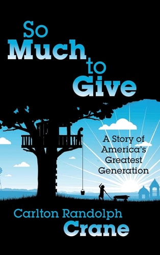 So Much To Give A Story of America's Greatest Generation