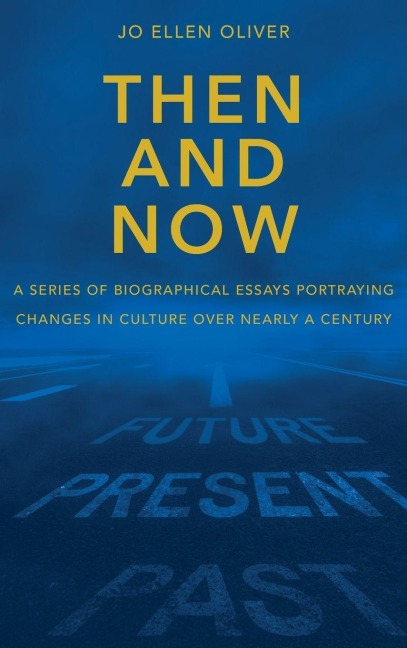 Then And Now: A Series Of Biographical Essays Portraying Changes In Culture Over Nearly A Century