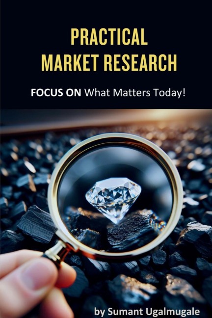 Practical Market Research: FOCUS ON what matters today
