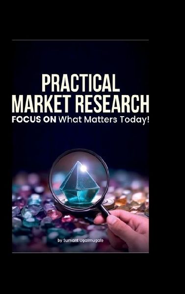Practical Market Research: FOCUS ON what matters today