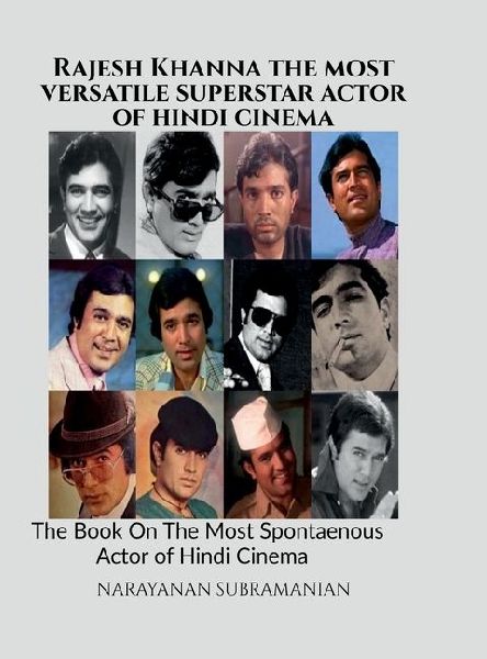 Rajesh Khanna - The Most Versatile Superstar Actor of Hindi Cinema: The Book On The Most Spontaneous Actor of Hindi Cinema