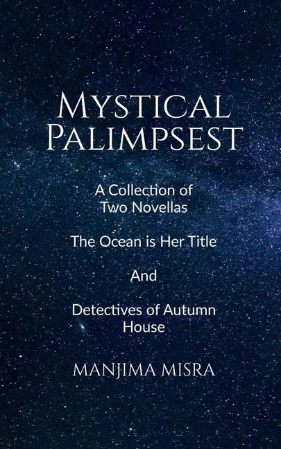 Mystical Palimpsest: A Collection of Two Novellas - The Ocean is Her Title And Detectives of Autumn House