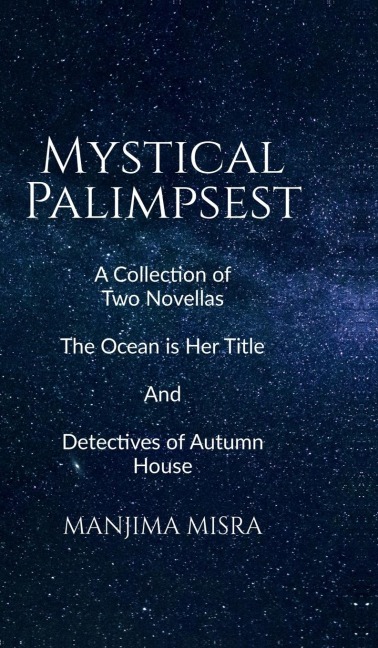Mystical Palimpsest: A Collection of Two Novellas - The Ocean is Her Title And Detectives of Autumn House