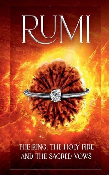 Rumi: The Ring, The Holy Fire and The Sacred Vows